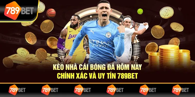 Kèo Nhà Cái Bóng Đá Hôm Nay Chính Xác Và Uy Tín Cùng 789BET