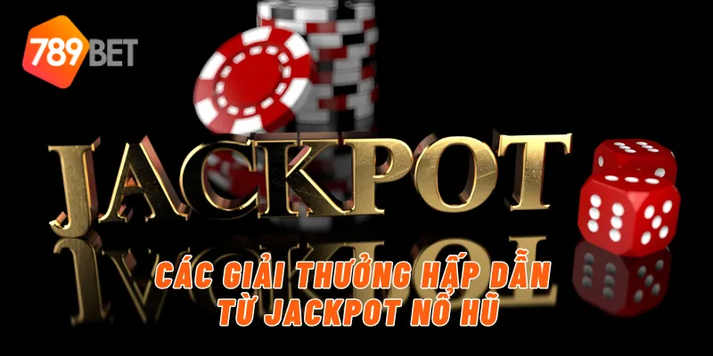 Các giải thưởng hấp dẫn từ jackpot nổ hũ