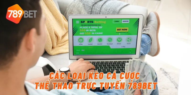 Các loại kèo cá cược thể thao trực tuyến 789BET