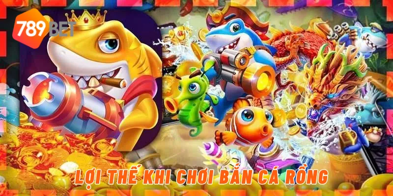 Lợi thế khi chơi bắn cá rồng 789BET