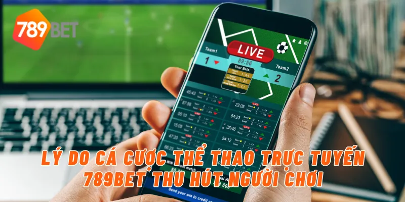 Lý do cá cược thể thao trực tuyến 789BET thu hút người chơi
