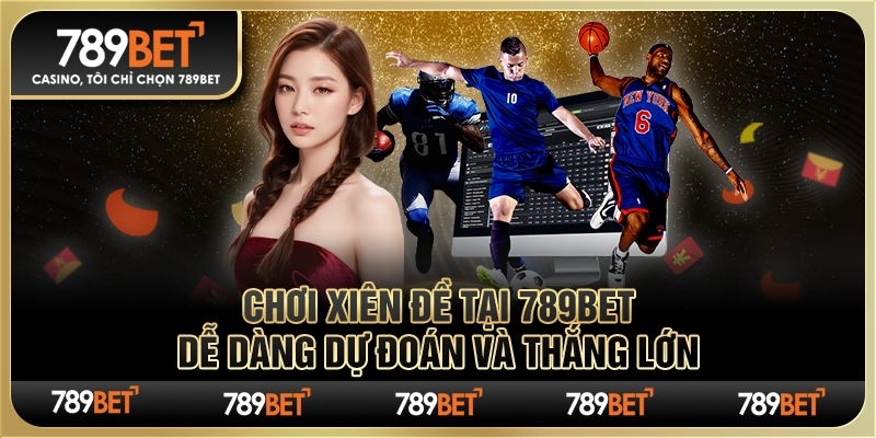Chơi xiên đề tại 789Bet Dễ dàng dự đoán và thắng lớn