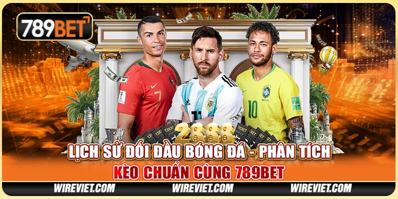 Lịch Sử Đối Đầu Bóng Đá - Phân Tích Kèo Chuẩn Cùng 789BET
