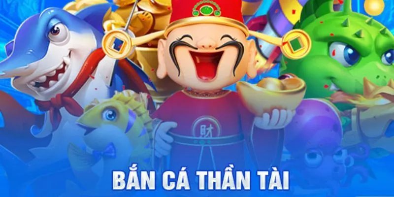 Tìm hiểu về thần tài bắn cá